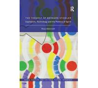 The Thought of Bernard Stiegler: Capitalism, Technology and the Politics of Spirit (Media, Culture and Critique: Future Imperfect)