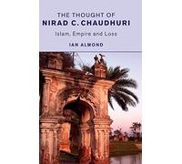 The Thought of Nirad C. Chaudhuri: Islam, Empire and Loss