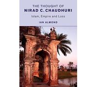 The Thought of Nirad C. Chaudhuri: Islam, Empire and Loss