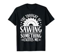 The Thought of Sawing Something Excites Me Carpenter T-Shirt