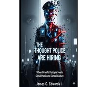 The Thought Police Are Hiring: When Orwell’s Dystopia Meets Social Media and Cancel Culture (The Orwell Protocol; When Fiction Becomes Blueprint)
