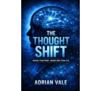 The Thought Shift Rewire Your Mind, Rewrite Your Reality: Break Negative Patterns, Reprogram Your Thinking, and Take Control of Your Life (The Identity Shift Series)