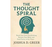 The Thought Spiral: Break Free from Overthinking, Anxiety, and Mental Loops with Practical Tools to Calm Your Mind and Regain Control Now