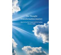 The Thought Transformation Journey: How to Use the Framework for Lasting Mindset Shifts