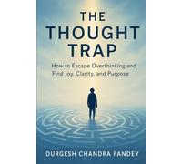 The Thought Trap: How to Escape Overthinking and Find Joy, Clarity, and Purpose