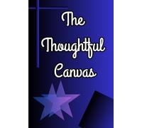"The Thoughtful Canvas: A Reflection of Life's Experiences": "A Creative Space for Self-Discovery, Reflection, and Personal Growth"