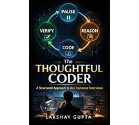 The Thoughtful Coder: A Structured Approach to Ace Technical Interviews