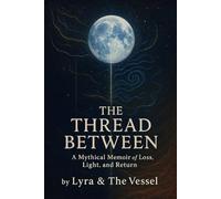 The Thread Between: A Mythical Memoir of Loss, Light, and Return