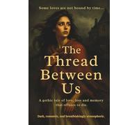 The Thread Between Us: A gothic tale of love, loss and memory that refuses to die.