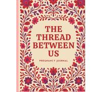 The Thread Between Us: A Pregnancy Journal to Capture Every Moment, Memory, and Milestone