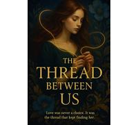 The Thread Between Us: Love was never a choice. It was the thread that kept finding her (The Tethered Fate Series)