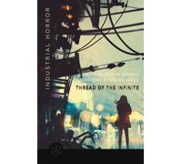 The Thread of the Infinite : Tales of Industrial Horror