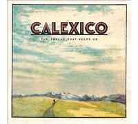 CALEXICO - THE THREAD THAT KEEPS US