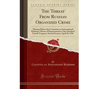 The Threat from Russian Organized Crime: Hearing Before the Committee on International Relations, House of Representatives, One Hundred Fourth ... Session; April 30, 1996 (Classic Reprint)