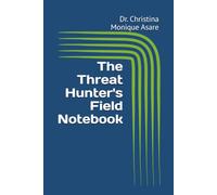 The Threat Hunter's Field Notebook (The Cybersecurity Professional's Playbook)