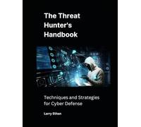 The Threat Hunter's Handbook: Techniques and Strategies for Cyber Defense
