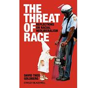 The Threat of Race: Reflections on Racial Neoliberalism: 21 (Wiley-Blackwell Manifestos)
