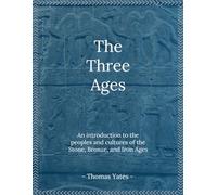 The Three Ages: An Introduction to the Peoples and Cultures of the Stone, Bronze, and Iron Ages (The Ancient World)