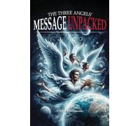 THE THREE ANGELS' MESSAGE UNPACKED!: THE FIRST ANGEL'S MESSAGE UNPACKED (1)