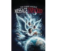 THE THREE ANGELS' MESSAGE UNPACKED!: THE FIRST ANGEL'S MESSAGE UNPACKED (1)