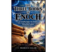 THE THREE BOOKS OF ENOCH: An Accessible Guide to the Watchers, Fallen Angels, Nephilim, Ancient Visions, and Enochian Tradition