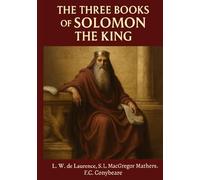 The Three Books of Solomon The King: The Key of Solomon the King, The Lesser Key of Solomon & The Testament of Solomon