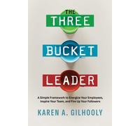 The Three Bucket Leader: A Simple Framework to Energize Your Employees, Inspire Your Team, and Fire Up Your Followers