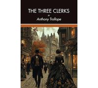 The Three Clerks: A Classic Victorian Novel, Unabridged Edition