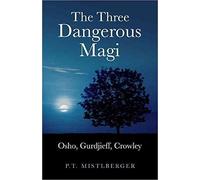 [The Three Dangerous Magi: Osho, Gurdjieff, Crowley] (By: P. T. Mistlberger) [published: November, 2010]