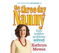The Three Day Nanny: Your Toddler Problems Solved: Practical advice to help you parent with ease and raise a calm and confident child