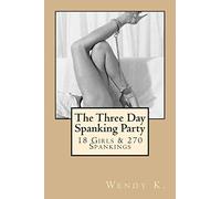 The Three Day Spanking Party: 18 Girls & 270 Spankings
