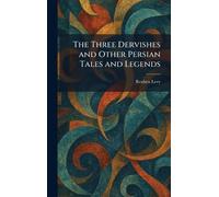 The Three Dervishes and Other Persian Tales and Legends