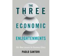 The Three Economic Enlightenments : Old-New Lessons for Business Ethics