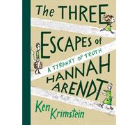 The Three Escapes of Hannah Arendt: A Tyranny of Truth by Ken Krimstein (English