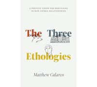 The Three Ethologies: A Positive Vision for Rebuilding Human-Animal Relationships (Animal Lives)