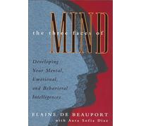 The Three Faces of Mind: Developing Your Mental, Emotional, and Behavioral Intelligences