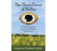 The Three Faces of Nellie: The Real Story Behind Laura Ingalls Wilder's "Nellie Oleson"