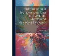 The Three First Sections and Part of the Seventh Section of Newton's Principia