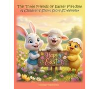 The Three Friends of Easter Meadow: A Children’s Short Story Screenplay (Holiday Joy & Nostalgia)