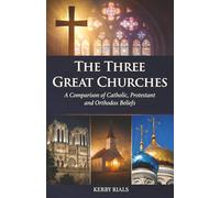 The Three Great Churches: A Comparison of Catholic, Protestant and Orthodox Beliefs