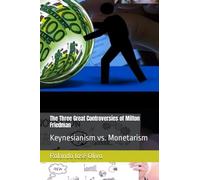 The Three Great Controversies of Milton Friedman: Keynesianism vs. Monetarism