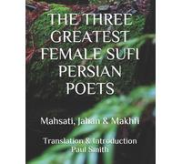 The Three Greatest Female Sufi Persian Poets : Mahsati, Jahan & Makhfi