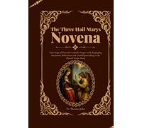 The Three Hail Marys Novena: Nine Days of Powerful Catholic Prayers with Biography, Intentions, Reflections and Guided Journaling to the Blessed Virgin Mary