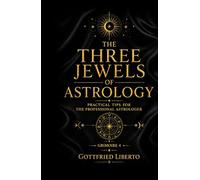 The Three Jewels of Astrology: Practical Tips for The Professional Astrologer Grimoire 4