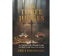 THE THREE JUDGES: How DIVINE LAW, NATURE's LAW and MAN'S LAW Shape Your Destiny