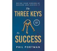 The Three Keys to Success: Define Your Version of Success and Achieve It: 1 (Success Is_)
