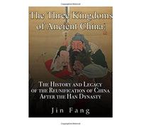 The Three Kingdoms of Ancient China: The History and Legacy of the Reunification of China after the Han Dynasty