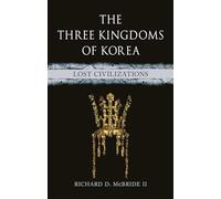 The Three Kingdoms of Korea: Lost Civilizations (Lost Civilizations)