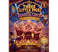 THE THREE LITTLE PIGS AND THE MAGICAL CIRCUS PART 3: THE TRUE MEANING OF JOY: THE THREE LITTLE PIGS SERIES EDITION NO. 60