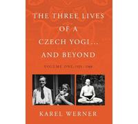 The Three Lives of a Czech Yogi ... and Beyond: Volume One: 1925 - 1968